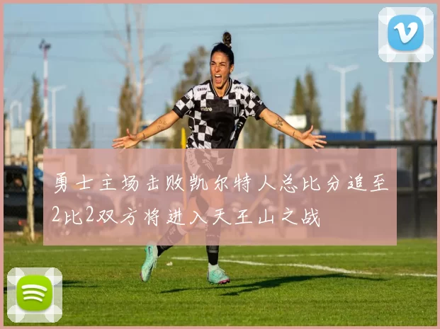 勇士主场击败凯尔特人总比分追至2比2双方将进入天王山之战