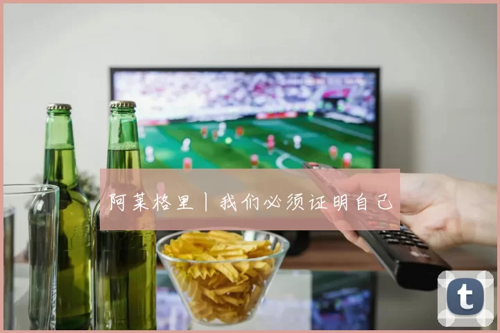 阿莱格里丨我们必须证明自己