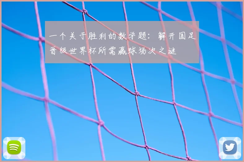 一个关于胜利的数学题：解开国足晋级世界杯所需赢球场次之谜