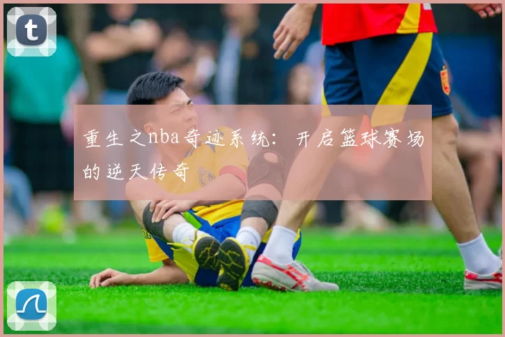 重生之nba奇迹系统：开启篮球赛场的逆天传奇