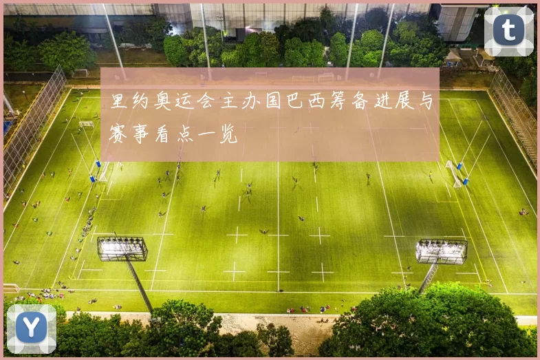 里约奥运会主办国巴西筹备进展与赛事看点一览