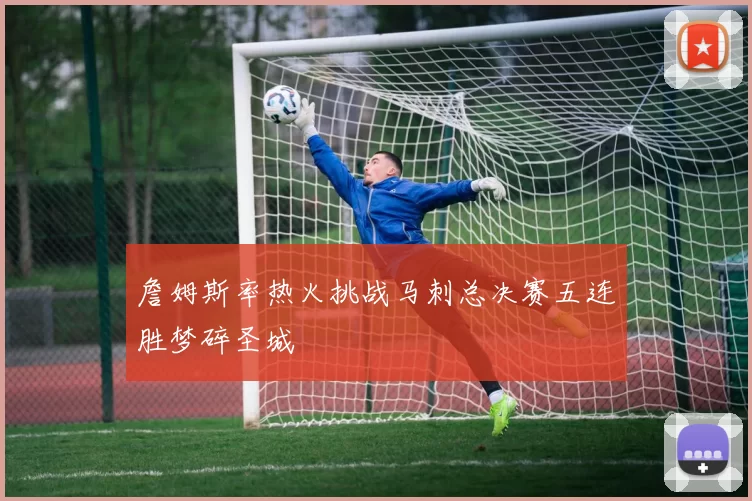 詹姆斯率热火挑战马刺总决赛五连胜梦碎圣城