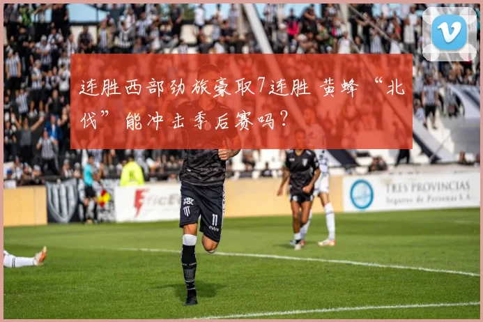 连胜西部劲旅豪取7连胜 黄蜂“北伐”能冲击季后赛吗?